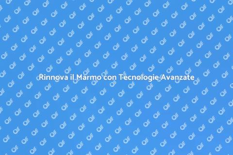Smacchiare il Marmo con Innovazione
