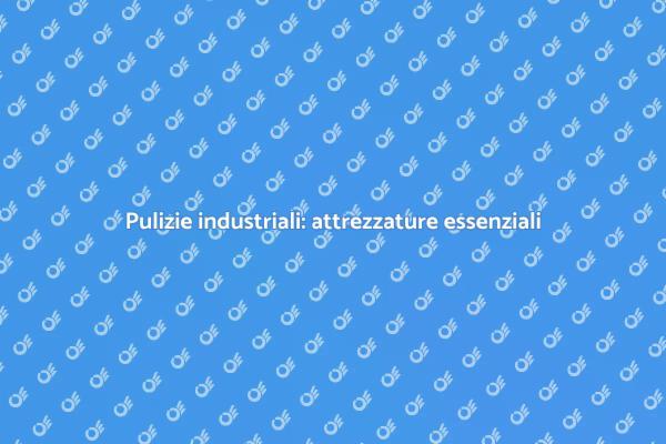 Pulizia industriale: strumenti chiave