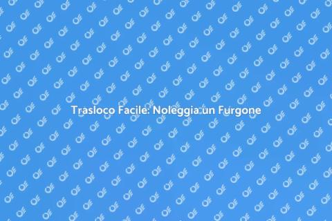 Noleggiare Furgone per Trasloco
