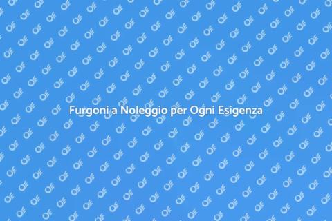 Noleggio Furgoni per Logistica Efficace