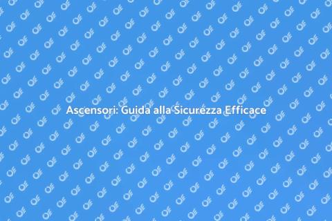 Sicurezza Ascensori: Miglioramenti Essenziali