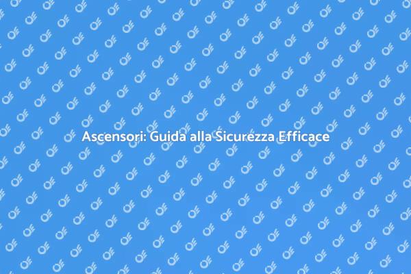 Sicurezza Ascensori: Soluzioni Pratiche