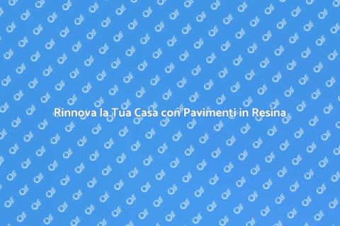 Pavimenti in Resina: Installazione Facile