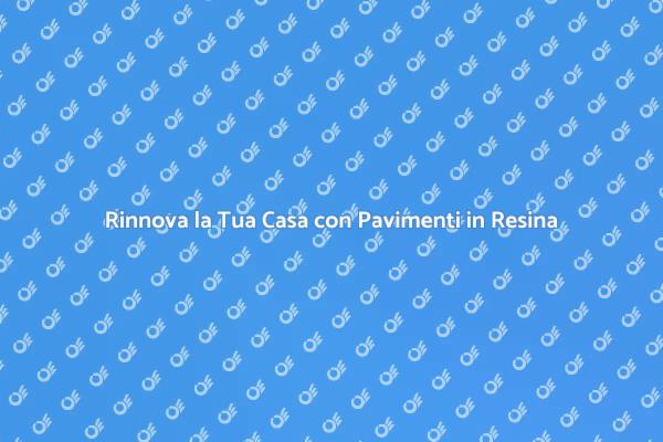Pavimenti in Resina: Design e Funzionalità