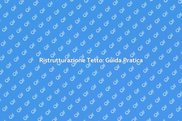 Ristrutturare il Tetto: Ecco Come Fare