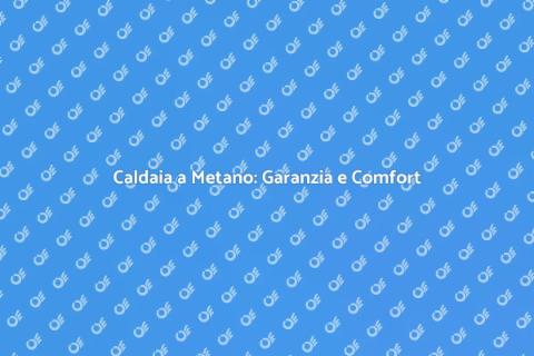 Garanzia Caldaia a Metano: Sicurezza