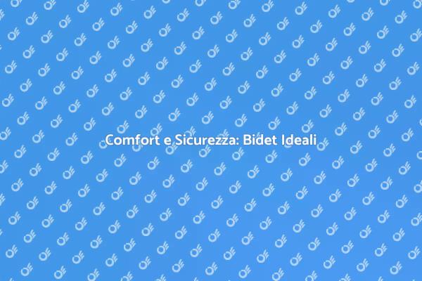 Bidet Ideali per Comfort e Sicurezza