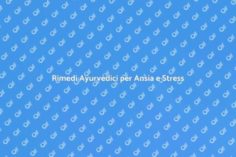 Medicina Ayurvedica per Ansia e Stress