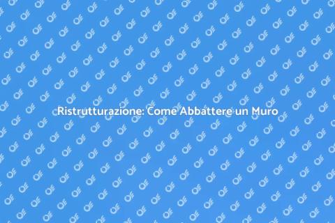 Abbattere un Muro: Trasforma i Tuoi Spazi
