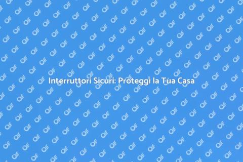 Sostituire Interruttori per Sicurezza