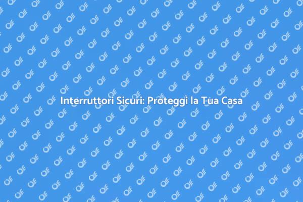 Sicurezza Elettrica: Sostituzione Interruttori