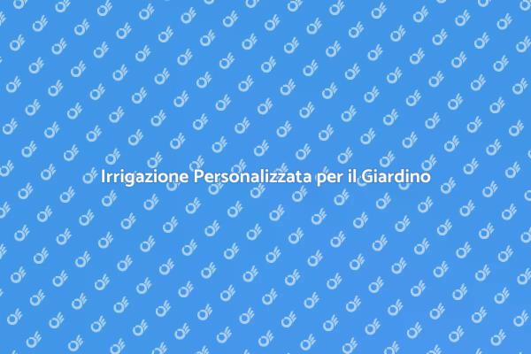 L'Importanza dell'Irrigazione nel Giardino