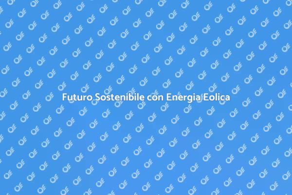 Innovazione Sostenibile: Energia Eolica