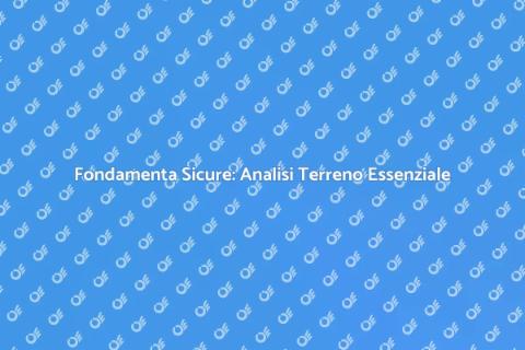 Analisi del Terreno: Fondamenta Sicure