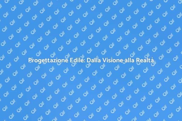 Progettazione Edile: Dai Vita ai Tuoi Progetti