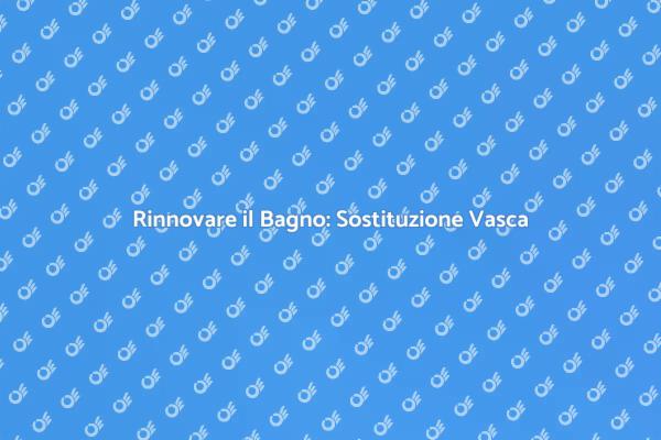 Come Sostituire la Vasca da Bagno