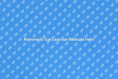Pellicola per Vetri: Design e Comfort