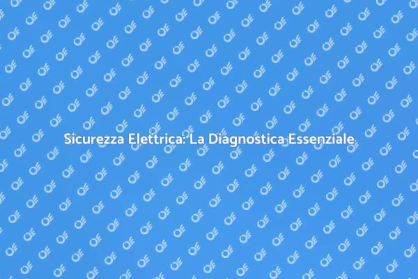 Diagnostica Elettrica: Sicurezza in Casa
