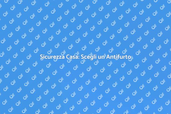 Antifurto: Sicurezza per la Tua Casa