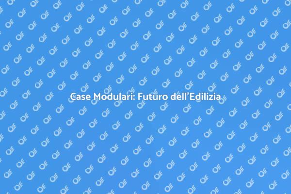 Costruzione Innovativa: Case Modulari