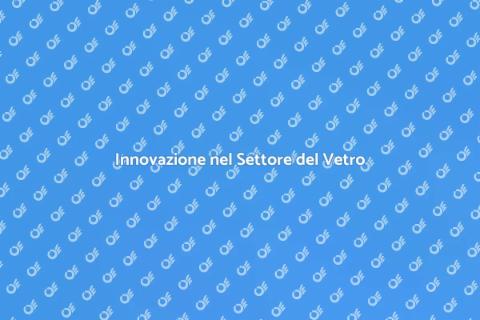 Ricerca e Sviluppo nel Settore Vetro