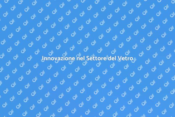 Il Futuro del Vetro: Innovazione e Sviluppo