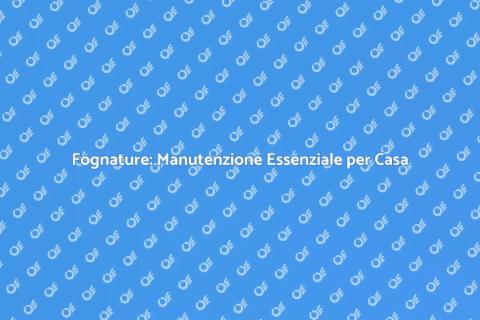 Manutenzione Fognature: Un Necessario Passo