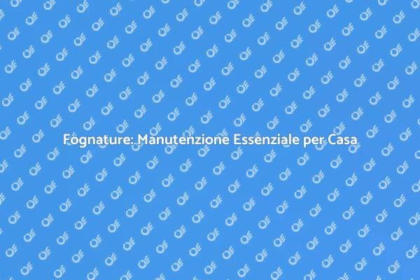 Fognature: Perché la Manutenzione è Cruciale