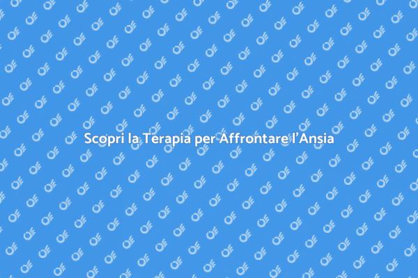 Affronta l'Ansia con la Terapia Giusta