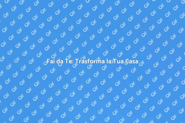 Fai da Te: Ristruttura e Crea!