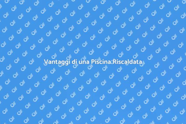 Comfort e Relax con una Piscina Riscaldata