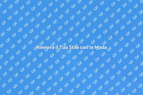 Riscopri il Tuo Look con la Moda