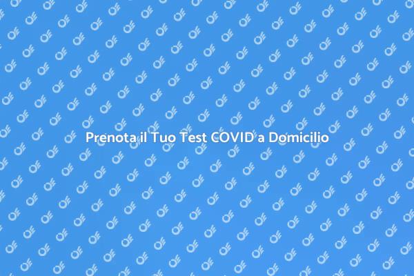 Test COVID a Domicilio: La Tua Salute Prima di Tutto