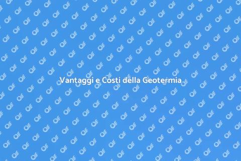 Geotermia: Costi e Benefici Svelati