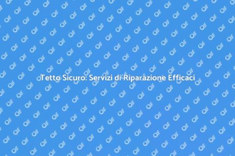 Riparazione Tetto: Proteggi Casa Tua