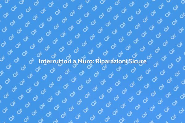 Ripara i Tuoi Interruttori a Muro
