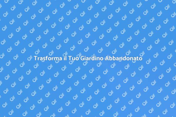 Rinasce il Tuo Giardino Dimenticato
