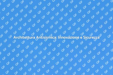 Architettura Antisismica: Sicurezza Prima
