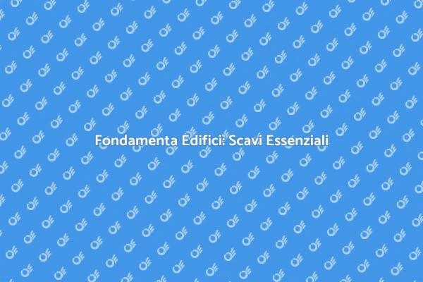Scavi Fondamenta: Fondamenta Sicure