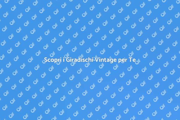 Giradischi Vintage: Emozioni Sonore Uniche