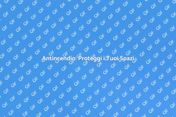 Investi nella Sicurezza Antincendio