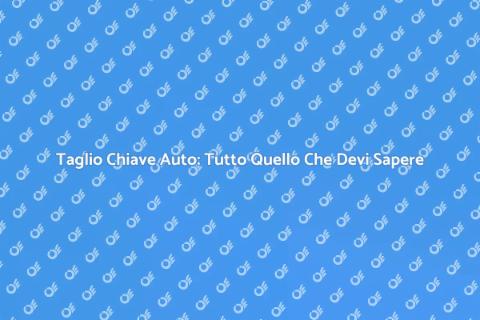 Taglio Chiave Serratura Auto: Guida
