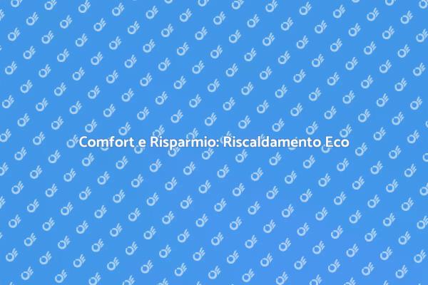 Riscaldamento Ecologico: Comfort e Efficienza
