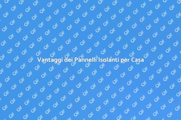 Pannelli Isolanti: Il Futuro della Casa