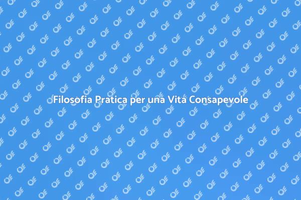Scopri la Filosofia Pratica Oggi