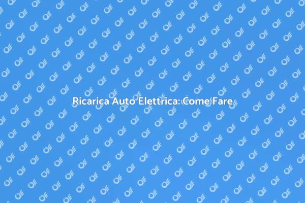 Ricarica Elettrica: Guida Completa