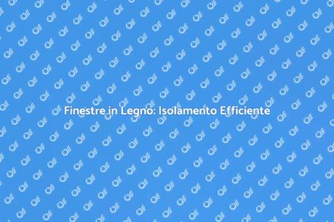 Isolare Finestre in Legno: Comfort e Risparmio
