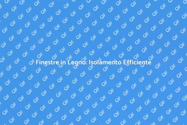 Isolamento Finestre in Legno: Vantaggi