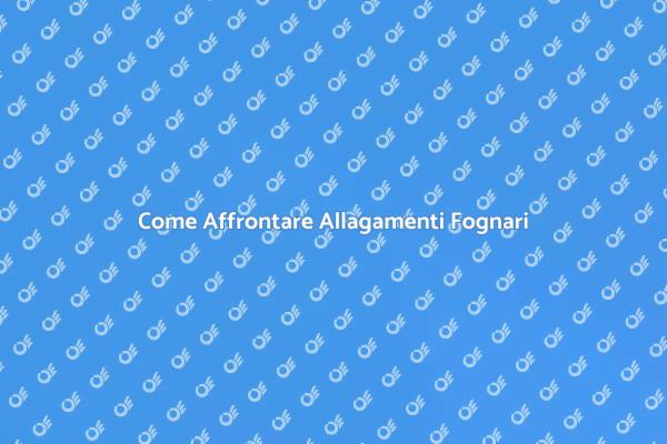 Soluzioni per Allagamenti Fognari