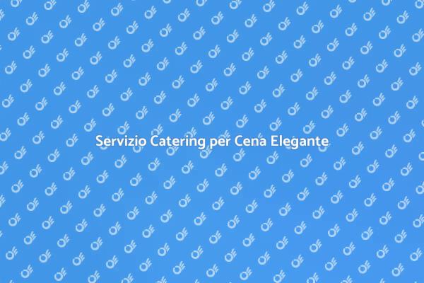 Cena Elegante con Catering di Qualità
